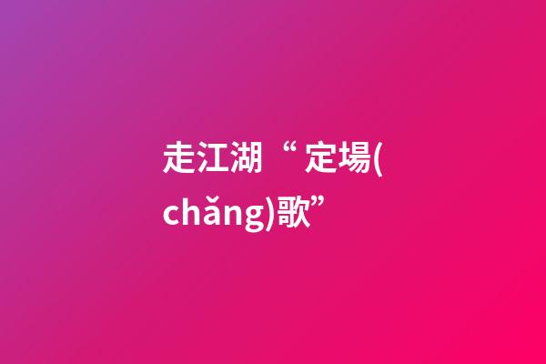 走江湖“ 定場(chǎng)歌”